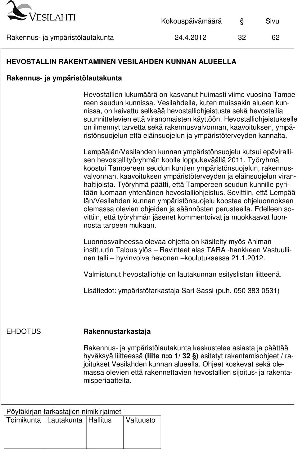 Hevostalliohjeistukselle on ilmennyt tarvetta sekä rakennusvalvonnan, kaavoituksen, ympäristönsuojelun että eläinsuojelun ja ympäristöterveyden kannalta.