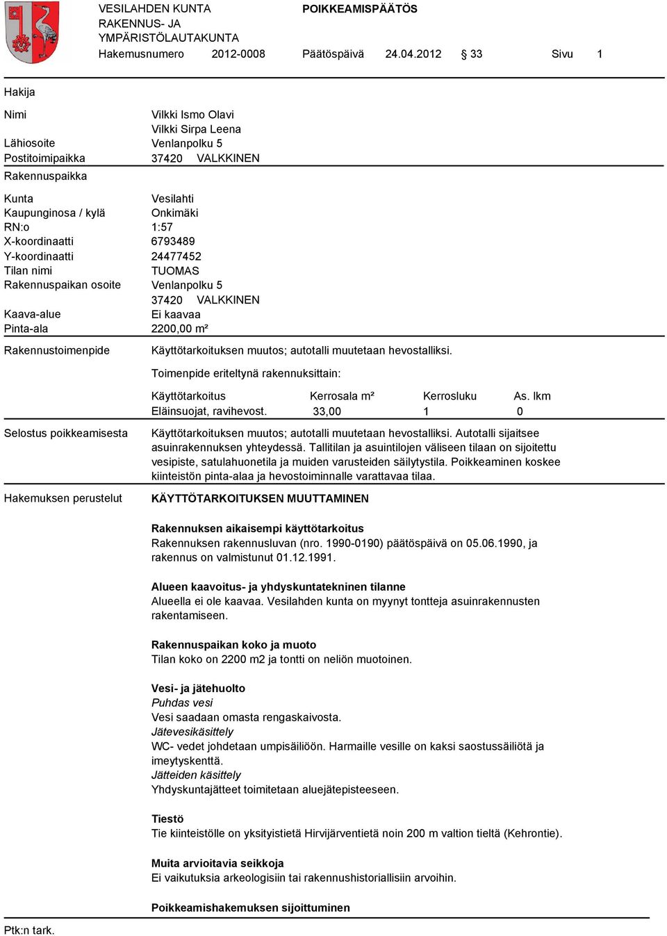 X-koordinaatti 6793489 Y-koordinaatti 24477452 Tilan nimi TUOMAS Rakennuspaikan osoite Venlanpolku 5 37420 VALKKINEN Kaava-alue Ei kaavaa Pinta-ala 2200,00 m² Rakennustoimenpide Käyttötarkoituksen