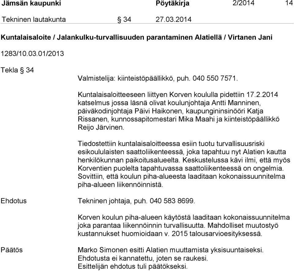 2014 katselmus jossa läsnä olivat koulunjohtaja Antti Manninen, päiväkodinjohtaja Päivi Haikonen, kaupungininsinööri Katja Rissanen, kunnossapitomestari Mika Maahi ja kiinteistöpäällikkö Reijo