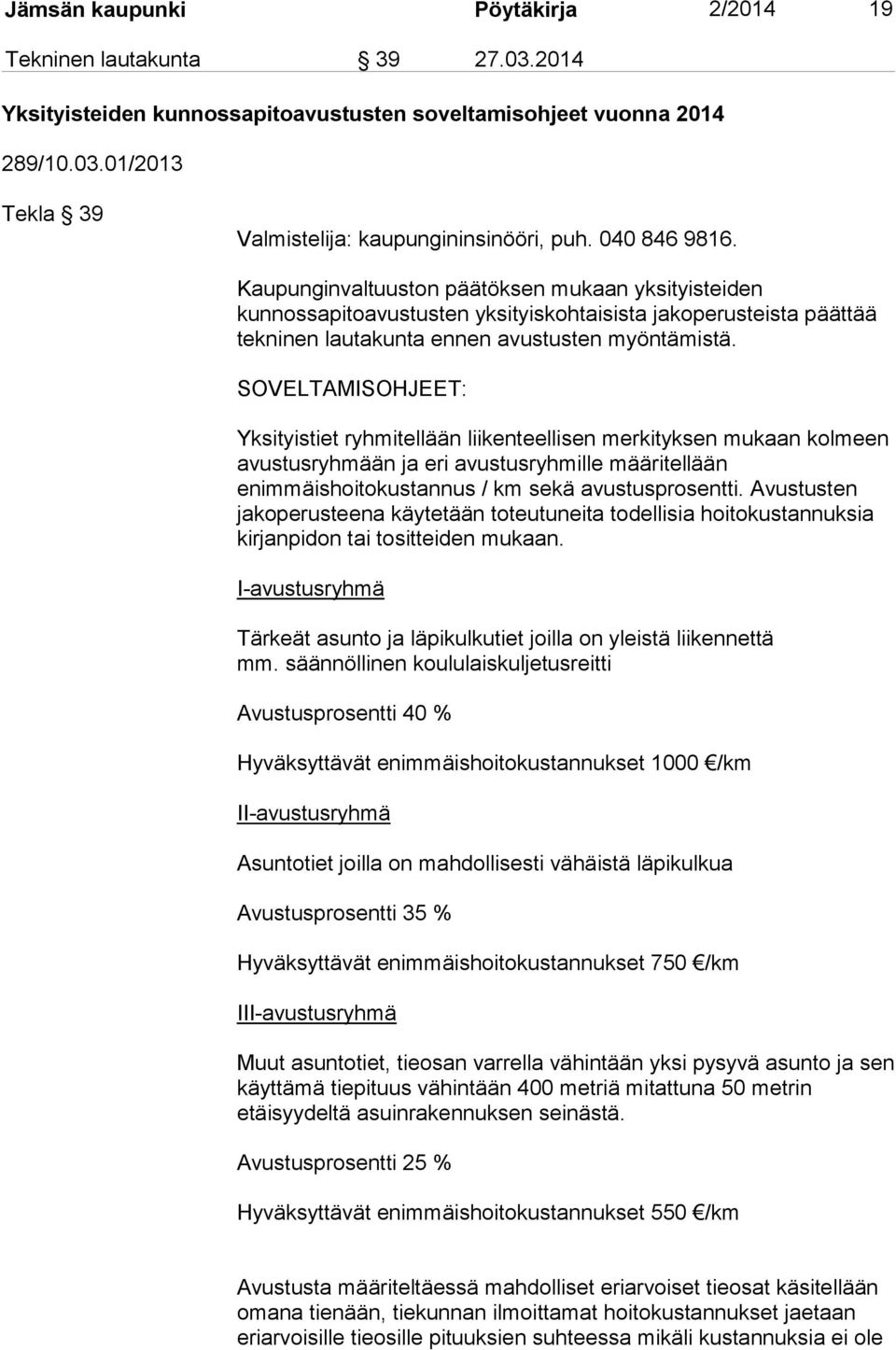 SOVELTAMISOHJEET: Yksityistiet ryhmitellään liikenteellisen merkityksen mukaan kolmeen avustusryhmään ja eri avustusryhmille määritellään enimmäishoitokustannus / km sekä avustusprosentti.