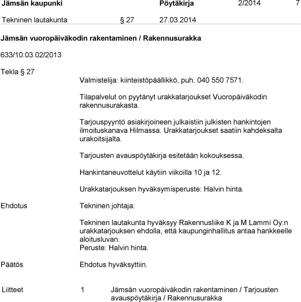 Urakkatarjoukset saatiin kahdeksalta urakoitsijalta. Tarjousten avauspöytäkirja esitetään kokouksessa. Hankintaneuvottelut käytiin viikoilla 10 ja 12. Urakkatarjouksen hyväksymisperuste: Halvin hinta.