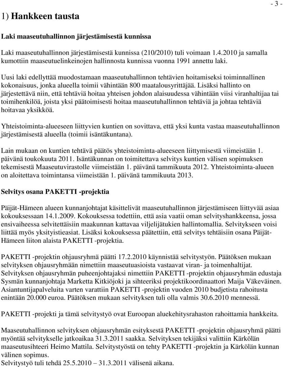 Uusi laki edellyttää muodostamaan maaseutuhallinnon tehtävien hoitamiseksi toiminnallinen kokonaisuus, jonka alueella toimii vähintään 800 maatalousyrittäjää.