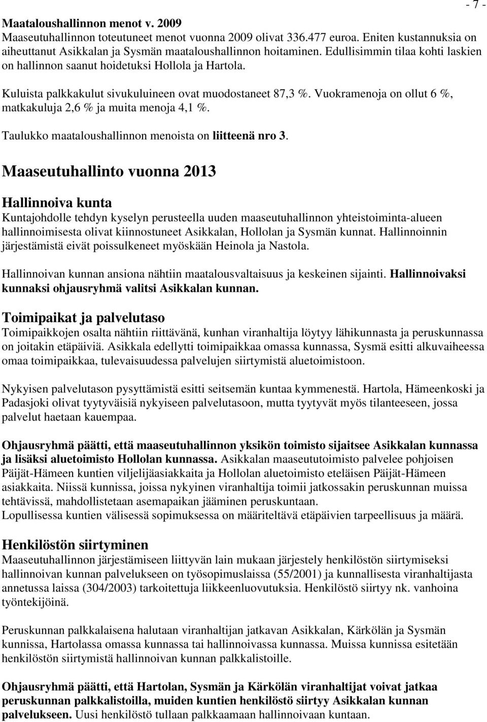 Vuokramenoja on ollut 6 %, matkakuluja 2,6 % ja muita menoja 4,1 %. Taulukko maataloushallinnon menoista on liitteenä nro 3.