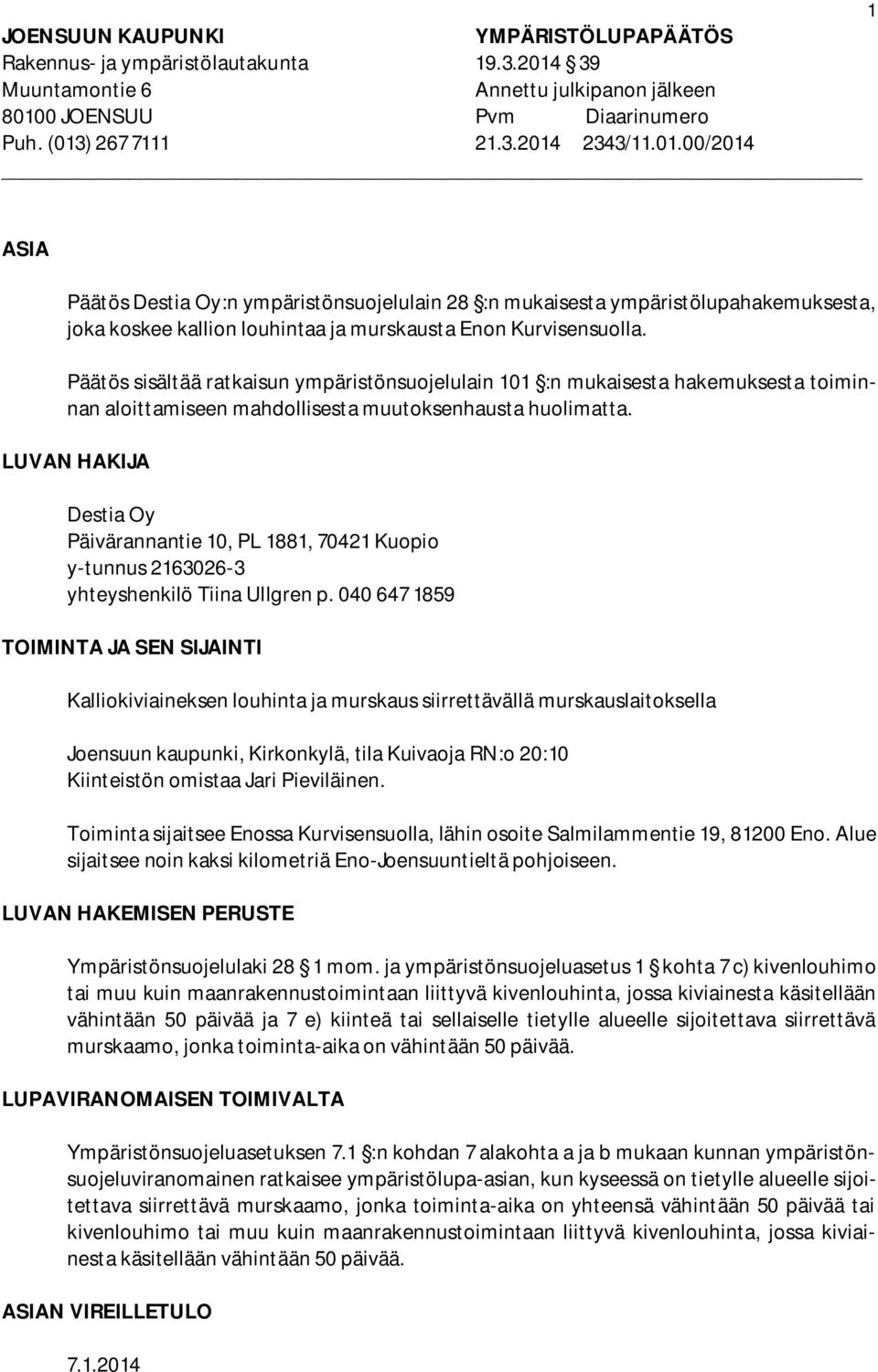 0 JOENSUU Pvm Diaarinumero Puh. (013) 267 7111 21.3.2014 2343/11.01.00/2014 ASIA Päätös Destia Oy:n ympäristönsuojelulain 28 :n mukaisesta ympäristölupahakemuksesta, joka koskee kallion louhintaa ja murskausta Enon Kurvisensuolla.