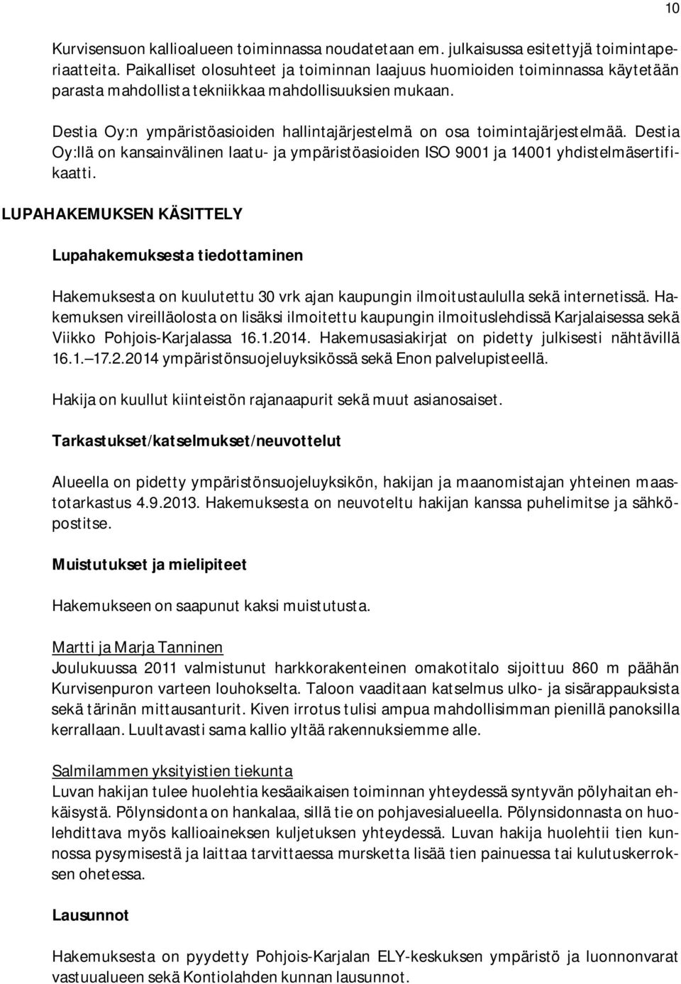 Destia Oy:n ympäristöasioiden hallintajärjestelmä on osa toimintajärjestelmää. Destia Oy:llä on kansainvälinen laatu- ja ympäristöasioiden ISO 9001 ja 14001 yhdistelmäsertifikaatti.