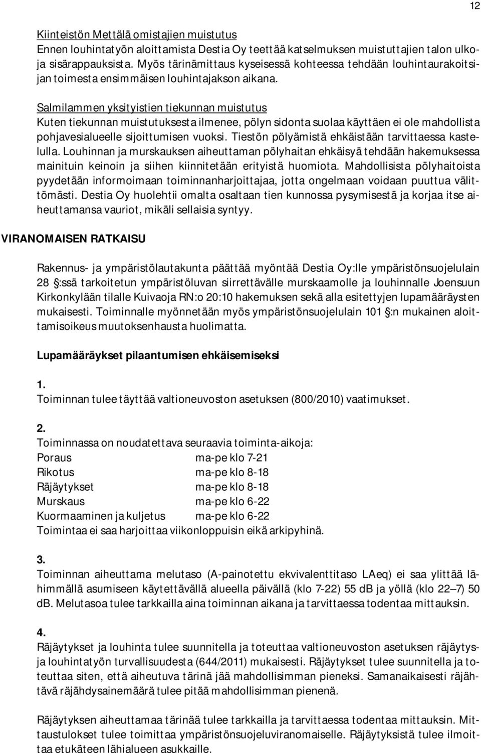 Salmilammen yksityistien tiekunnan muistutus Kuten tiekunnan muistutuksesta ilmenee, pölyn sidonta suolaa käyttäen ei ole mahdollista pohjavesialueelle sijoittumisen vuoksi.