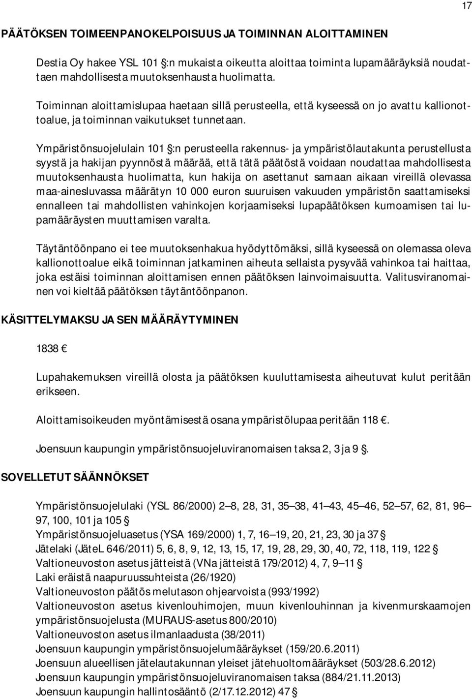 Ympäristönsuojelulain 101 :n perusteella rakennus- ja ympäristölautakunta perustellusta syystä ja hakijan pyynnöstä määrää, että tätä päätöstä voidaan noudattaa mahdollisesta muutoksenhausta