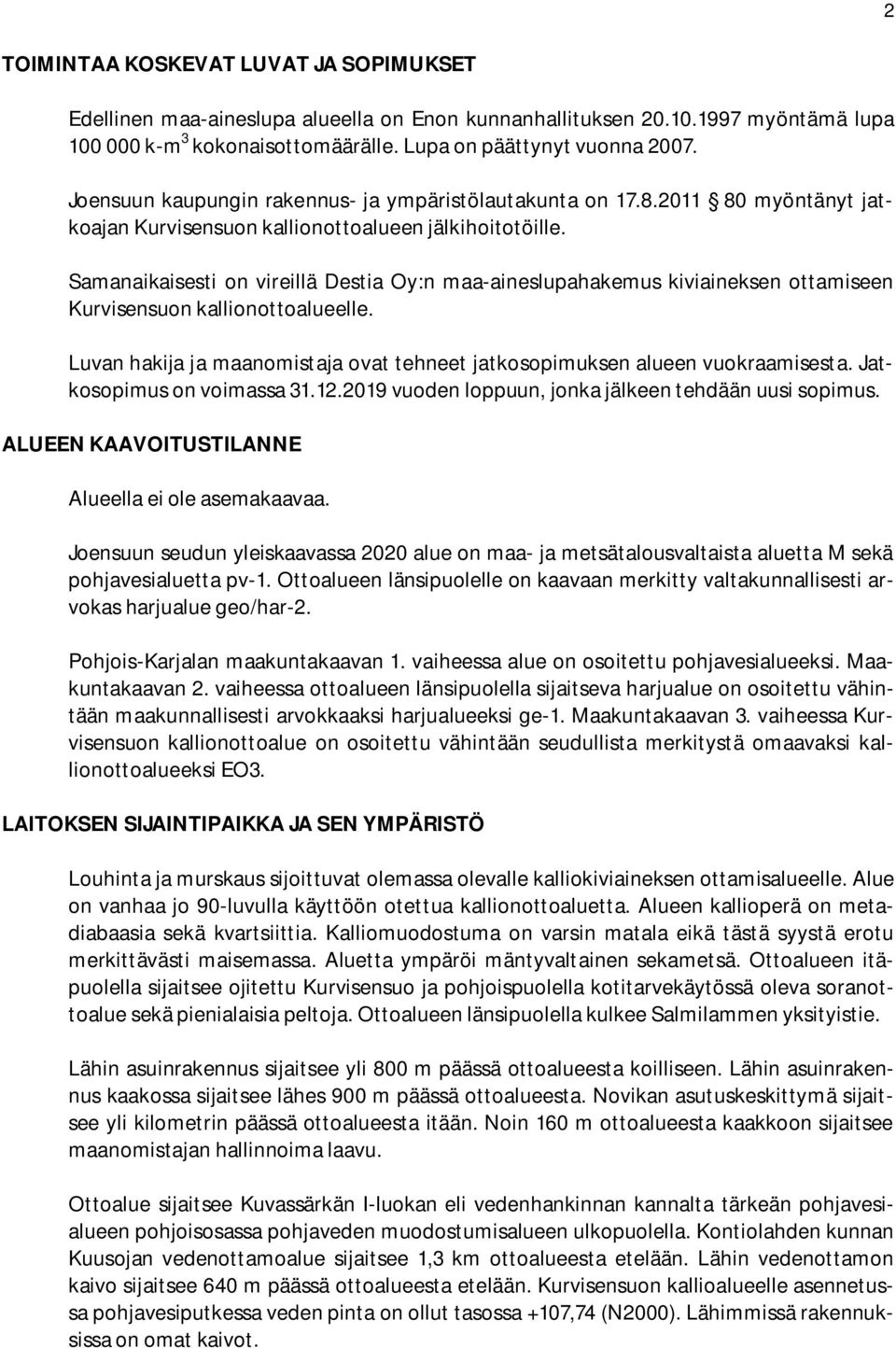 Samanaikaisesti on vireillä Destia Oy:n maa-aineslupahakemus kiviaineksen ottamiseen Kurvisensuon kallionottoalueelle. Luvan hakija ja maanomistaja ovat tehneet jatkosopimuksen alueen vuokraamisesta.