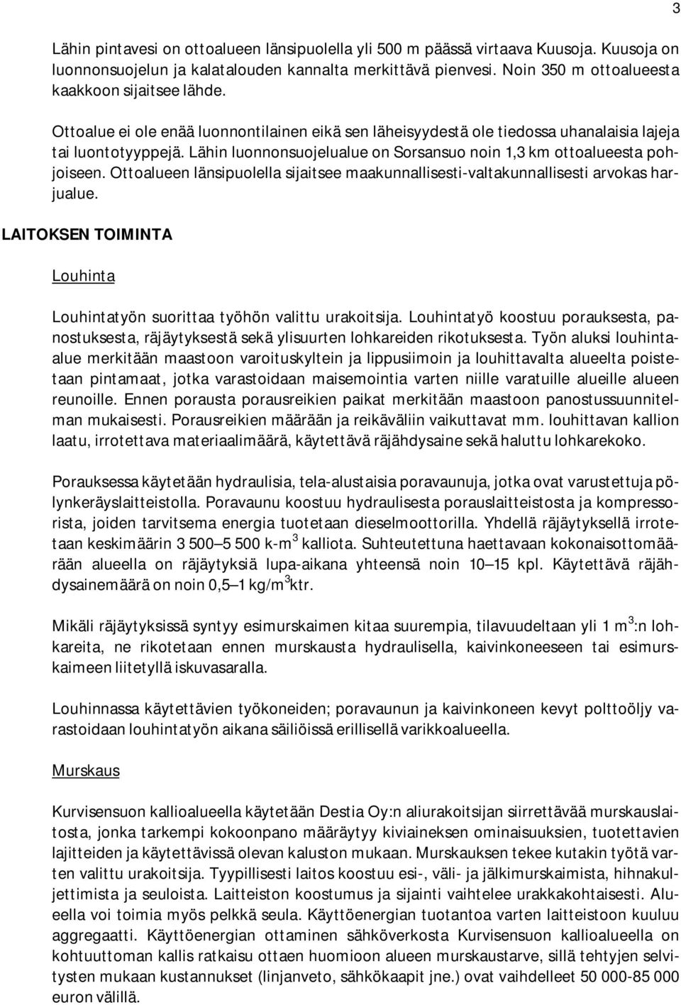 Lähin luonnonsuojelualue on Sorsansuo noin 1,3 km ottoalueesta pohjoiseen. Ottoalueen länsipuolella sijaitsee maakunnallisesti-valtakunnallisesti arvokas harjualue.