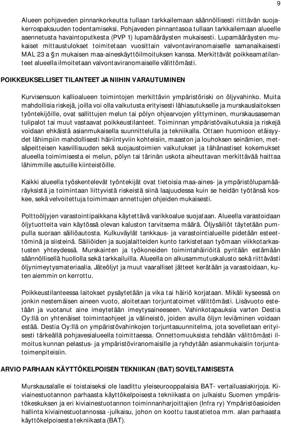 Lupamääräysten mukaiset mittaustulokset toimitetaan vuosittain valvontaviranomaiselle samanaikaisesti MAL 23 a :n mukaisen maa-aineskäyttöilmoituksen kanssa.