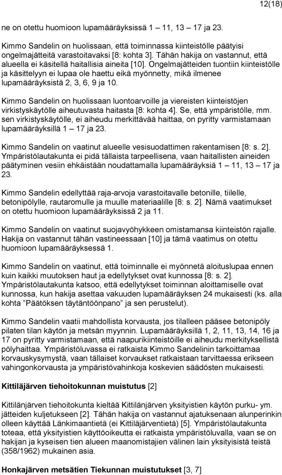 Ongelmajätteiden tuontiin kiinteistölle ja käsittelyyn ei lupaa ole haettu eikä myönnetty, mikä ilmenee lupamääräyksistä 2, 3, 6, 9 ja 10.