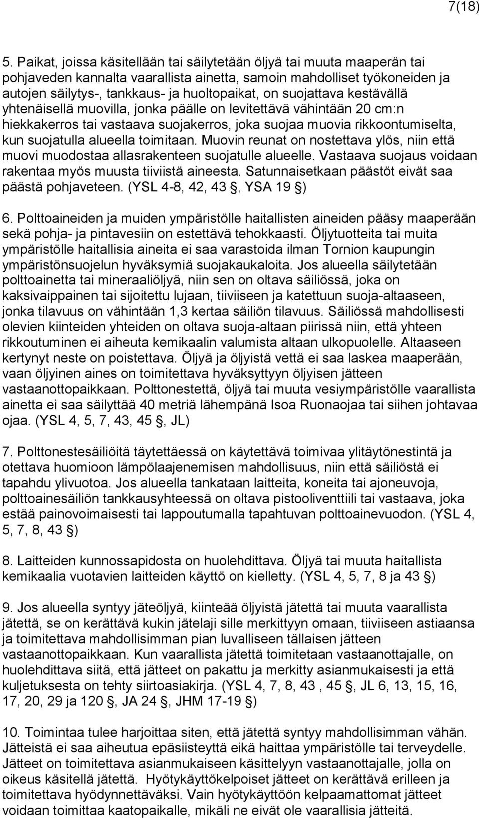 suojattava kestävällä yhtenäisellä muovilla, jonka päälle on levitettävä vähintään 20 cm:n hiekkakerros tai vastaava suojakerros, joka suojaa muovia rikkoontumiselta, kun suojatulla alueella