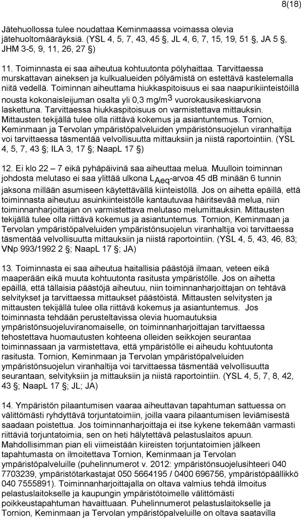 Toiminnan aiheuttama hiukkaspitoisuus ei saa naapurikiinteistöillä nousta kokonaisleijuman osalta yli 0,3 mg/m 3 vuorokausikeskiarvona laskettuna.