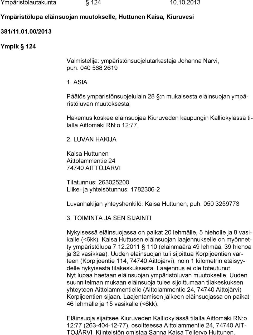 Hakemus koskee eläinsuojaa Kiuruveden kaupungin Kalliokylässä tilal la Aittomäki RN:o 12:77. 2.