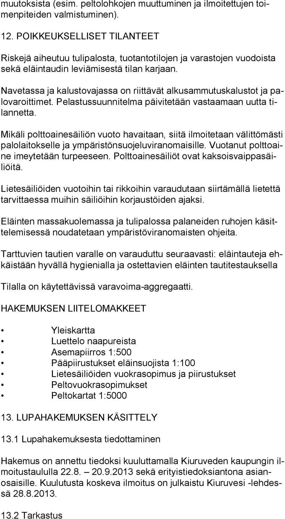 Navetassa ja kalustovajassa on riittävät alkusammutuskalustot ja palo va roit ti met. Pelastussuunnitelma päivitetään vastaamaan uutta tilan net ta.