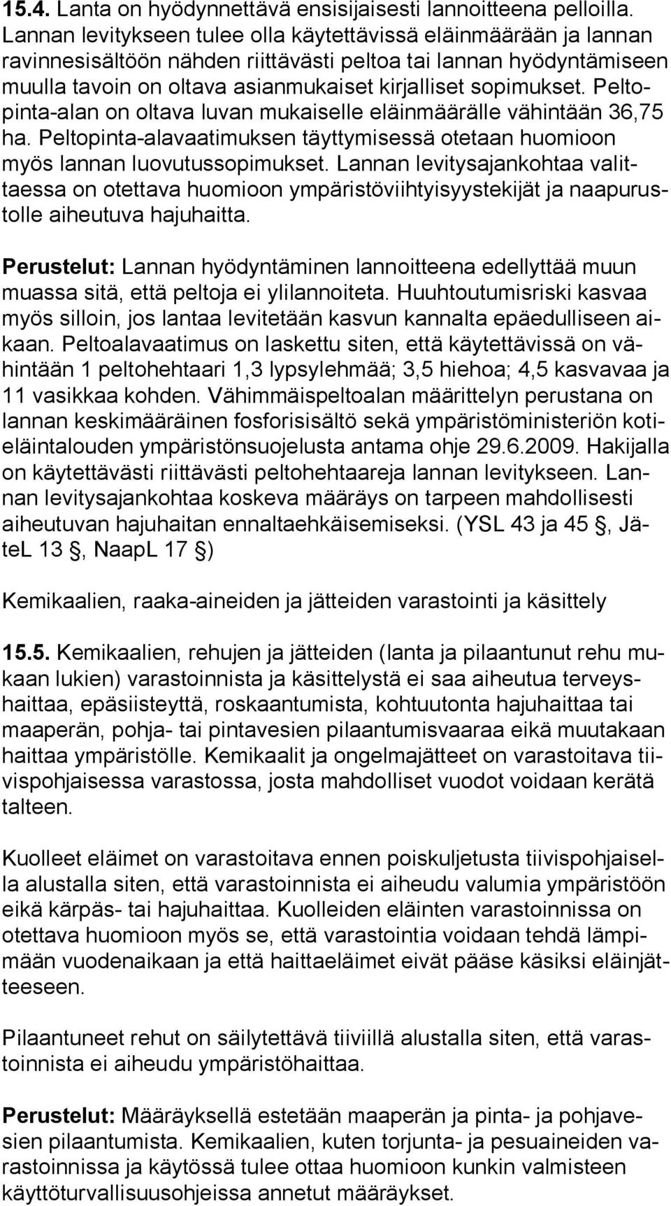 sopimukset. Pel topin ta-alan on oltava luvan mukaiselle eläinmäärälle vähintään 36,75 ha. Peltopinta-alavaatimuksen täyttymisessä otetaan huo mi oon myös lannan luovutussopimukset.