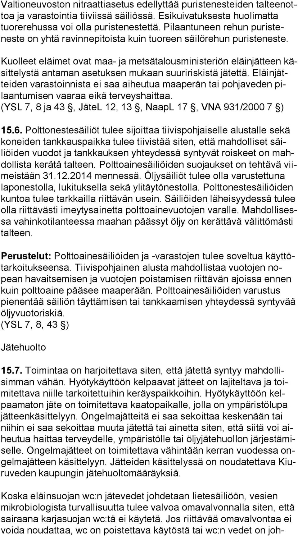 Kuolleet eläimet ovat maa- ja metsätalousministeriön eläinjätteen käsit te lys tä antaman asetuksen mukaan suuririskistä jätettä.