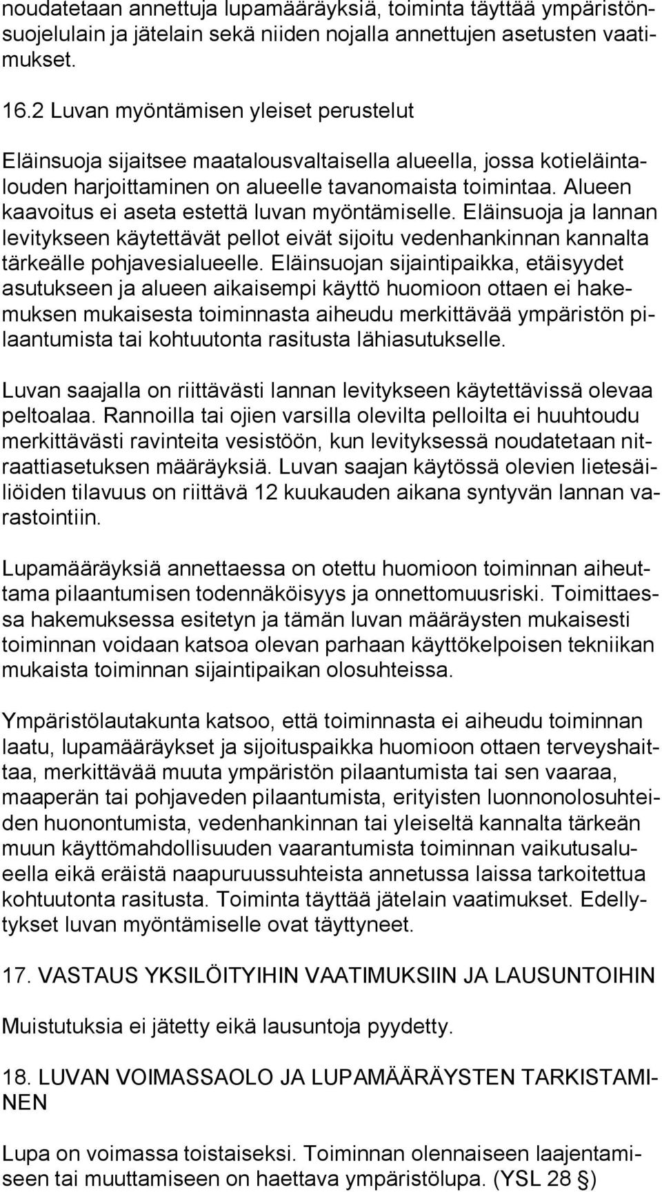 Alueen kaa voi tus ei aseta estettä luvan myöntämiselle. Eläinsuoja ja lannan le vi tyk seen käytettävät pellot eivät sijoitu vedenhankinnan kannalta tär keäl le pohjavesialueelle.