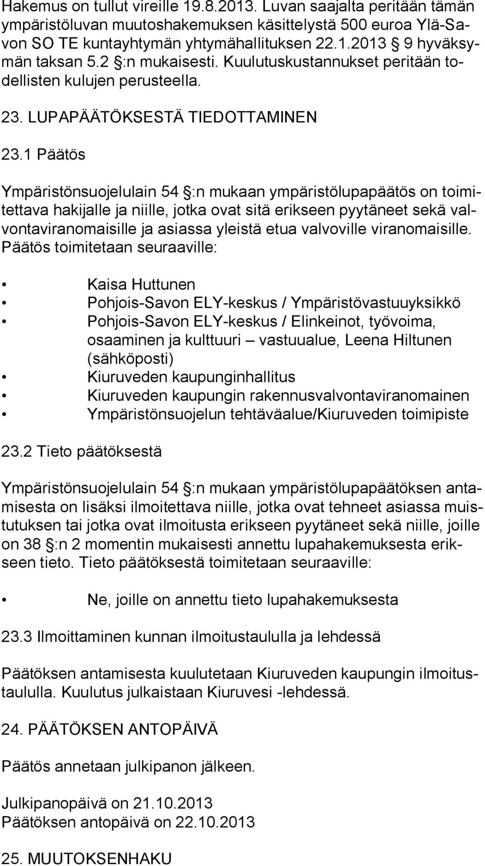 1 Päätös Ympäristönsuojelulain 54 :n mukaan ympäristölupapäätös on toi mitet ta va hakijalle ja niille, jotka ovat sitä erikseen pyytäneet sekä valvon ta vi ran omai sil le ja asiassa yleistä etua