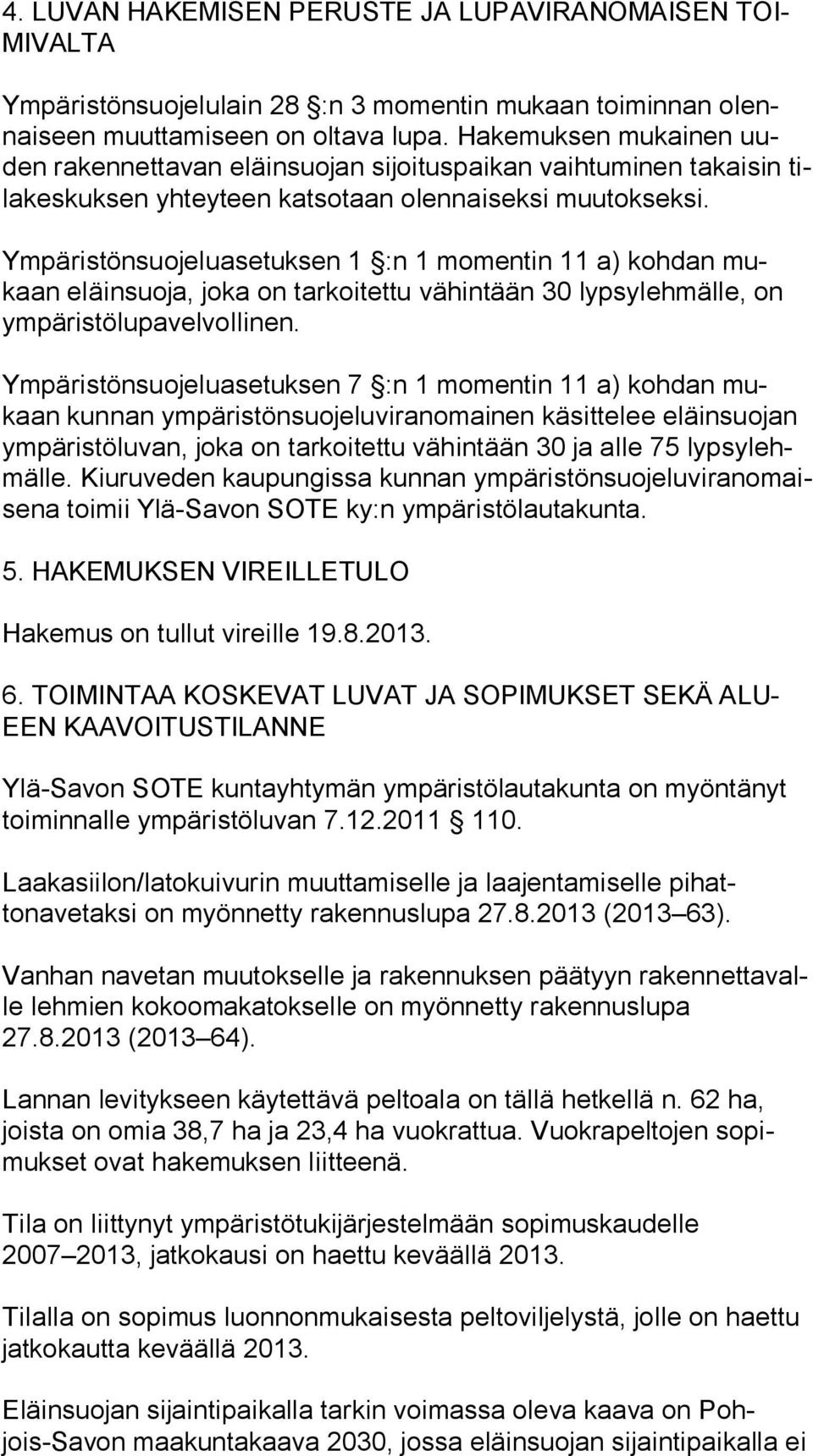 Ympäristönsuojeluasetuksen 1 :n 1 momentin 11 a) kohdan mukaan eläinsuoja, joka on tarkoitettu vähintään 30 lypsylehmälle, on ym pä ris tö lu pa vel vol li nen.