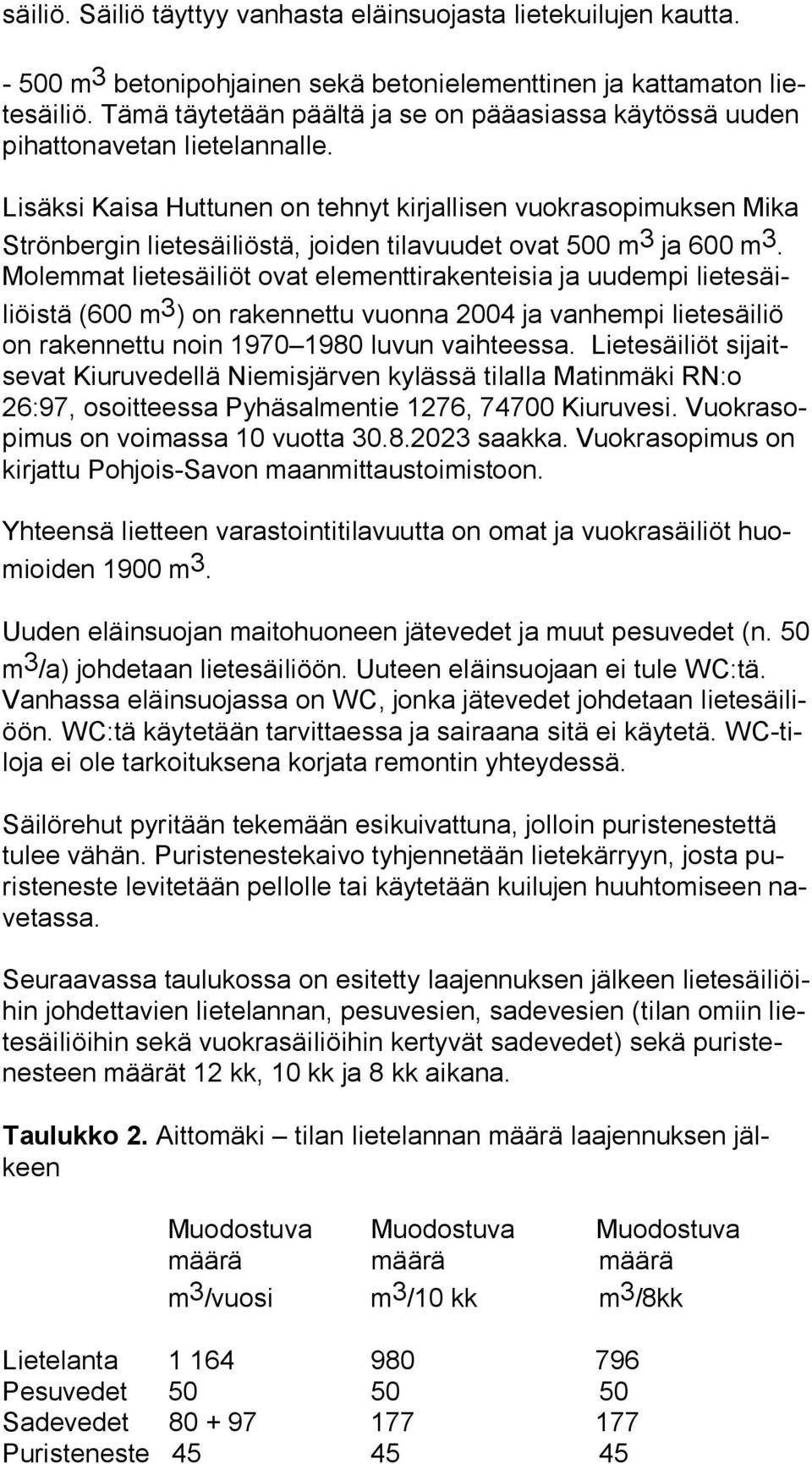 Lisäksi Kaisa Huttunen on tehnyt kirjallisen vuokrasopimuksen Mika Strön ber gin lietesäiliöstä, joiden tilavuudet ovat 500 m 3 ja 600 m 3.