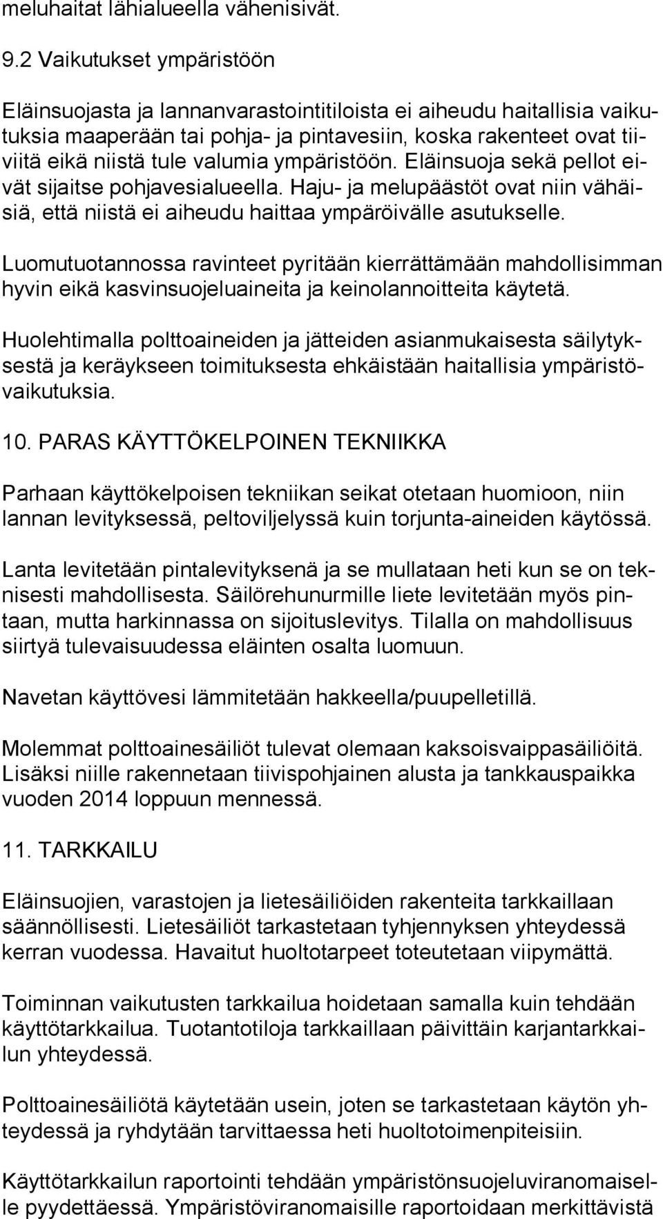 ympäristöön. Eläinsuoja sekä pellot eivät sijaitse pohjavesialueella. Haju- ja melupäästöt ovat niin vä häisiä, että niistä ei aiheudu haittaa ympäröivälle asutukselle.