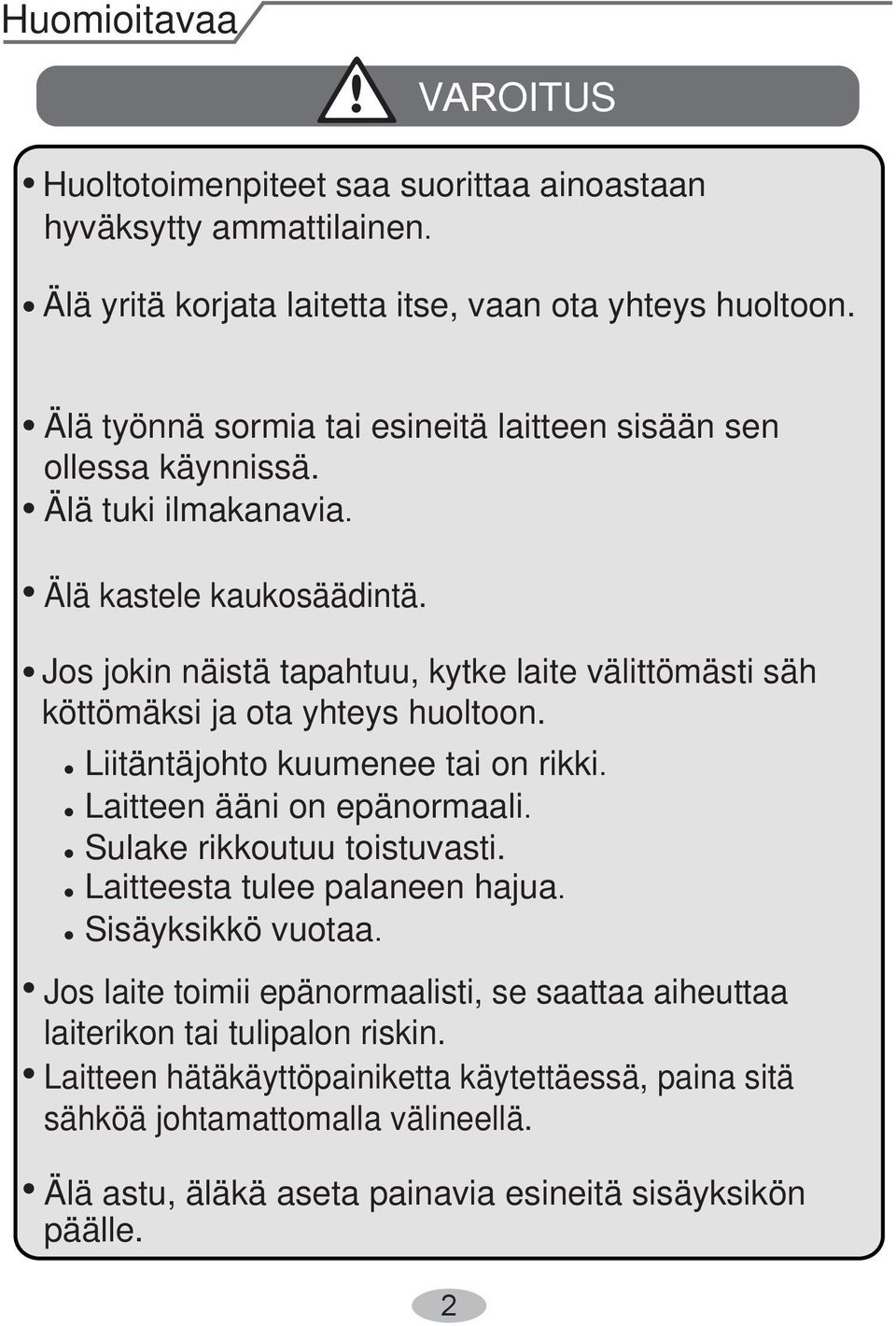 Jos jokin näistä tapahtuu, kytke laite välittömästi säh köttömäksi ja ota yhteys huoltoon. Liitäntäjohto kuumenee tai on rikki. Laitteen ääni on epänormaali. Sulake rikkoutuu toistuvasti.