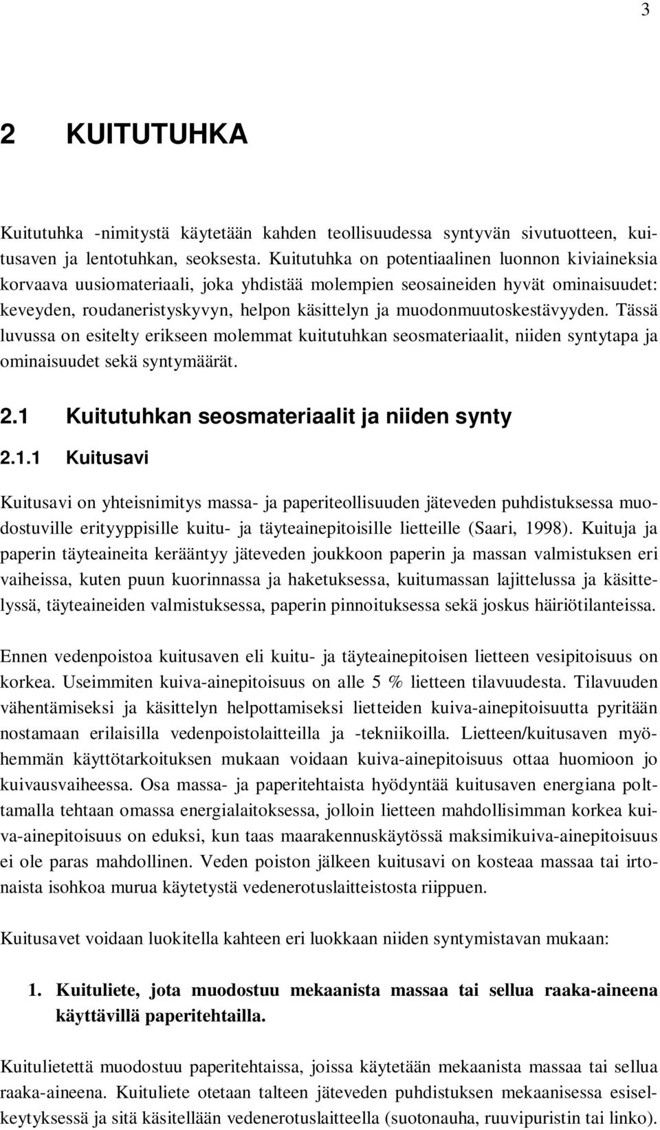 muodonmuutoskestävyyden. Tässä luvussa on esitelty erikseen molemmat kuitutuhkan seosmateriaalit, niiden syntytapa ja ominaisuudet sekä syntymäärät. 2.1 Kuitutuhkan seosmateriaalit ja niiden synty 2.