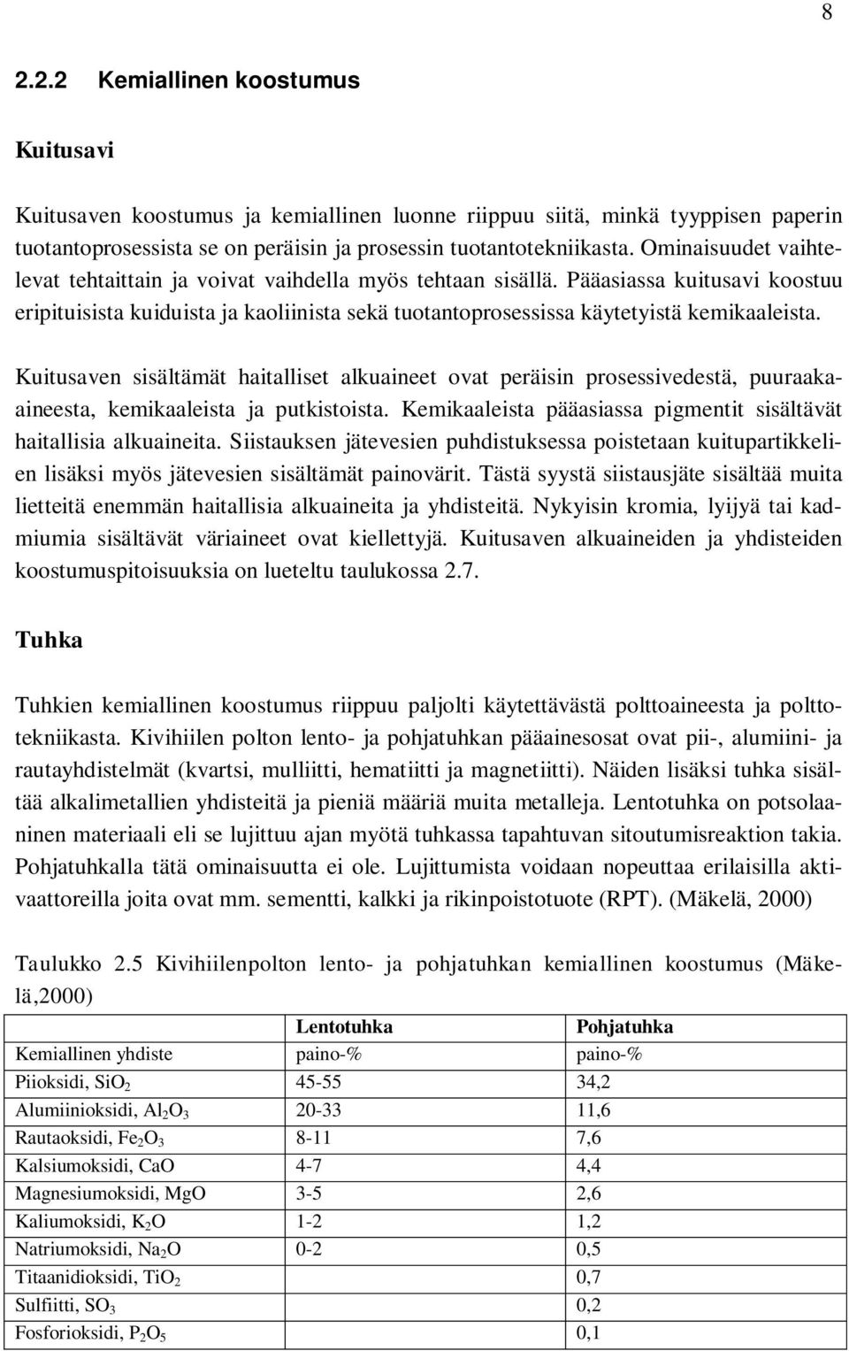 Kuitusaven sisältämät haitalliset alkuaineet ovat peräisin prosessivedestä, puuraakaaineesta, kemikaaleista ja putkistoista. Kemikaaleista pääasiassa pigmentit sisältävät haitallisia alkuaineita.