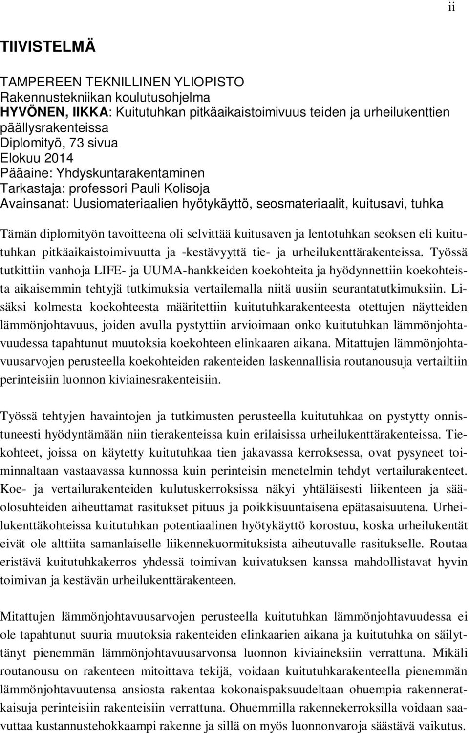selvittää kuitusaven ja lentotuhkan seoksen eli kuitutuhkan pitkäaikaistoimivuutta ja -kestävyyttä tie- ja urheilukenttärakenteissa.