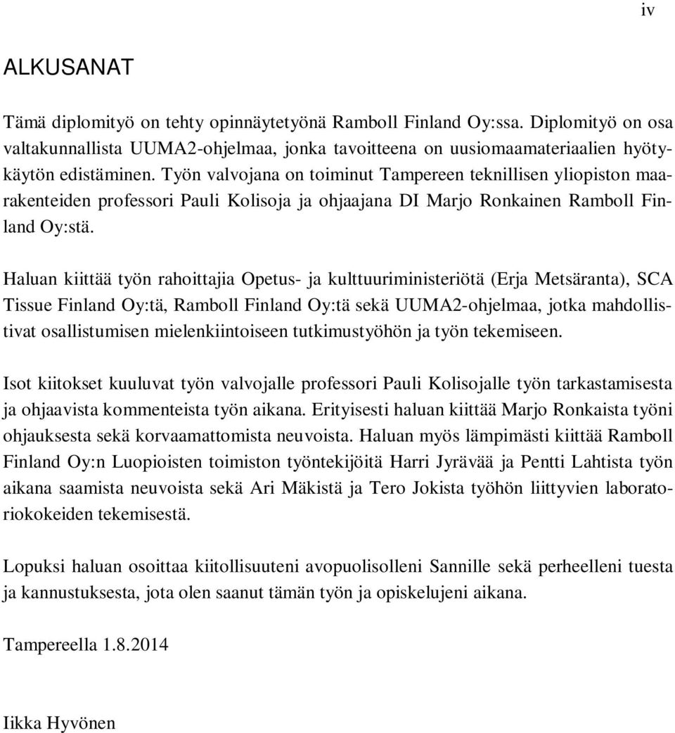 Haluan kiittää työn rahoittajia Opetus- ja kulttuuriministeriötä (Erja Metsäranta), SCA Tissue Finland Oy:tä, Ramboll Finland Oy:tä sekä UUMA2-ohjelmaa, jotka mahdollistivat osallistumisen