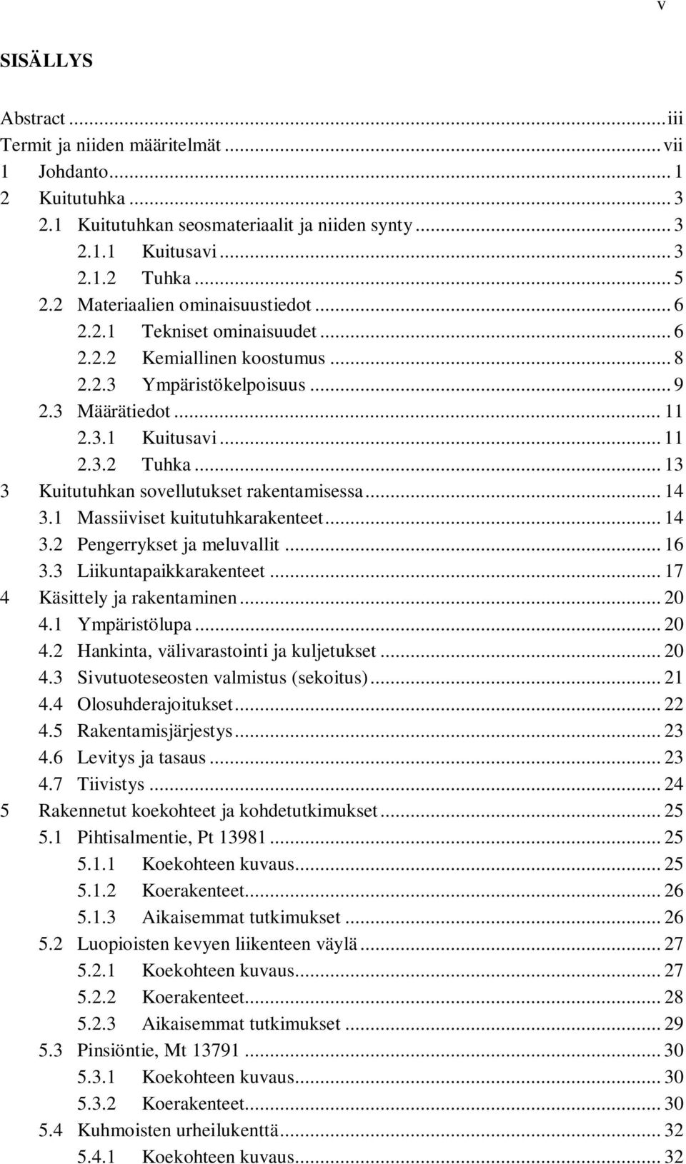 .. 13 3 Kuitutuhkan sovellutukset rakentamisessa... 14 3.1 Massiiviset kuitutuhkarakenteet... 14 3.2 Pengerrykset ja meluvallit... 16 3.3 Liikuntapaikkarakenteet... 17 4 Käsittely ja rakentaminen.