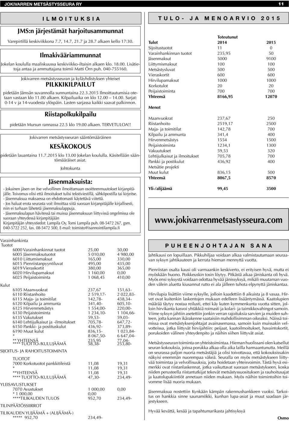 Jokivarren metsästysseuran ja kyläyhdistyksen yhteiset PILKKIKILPAILUT pidetään Jämsän suvannolla sunnuntaina 22.3.2015 Ilmoittautumisia otetaan vastaan klo 11.00 alkaen. Kilpailuaika on klo 12.00 14.