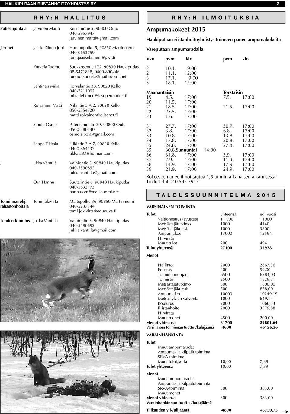 fi Kurkela Tuomo Lehtinen Mika Roivainen Matti Sipola Osmo Seppo Tikkala Suokkosentie 172, 90830 Haukipudas 08-5471838, 0400-890446 tuomo.kurkela@mail.suomi.