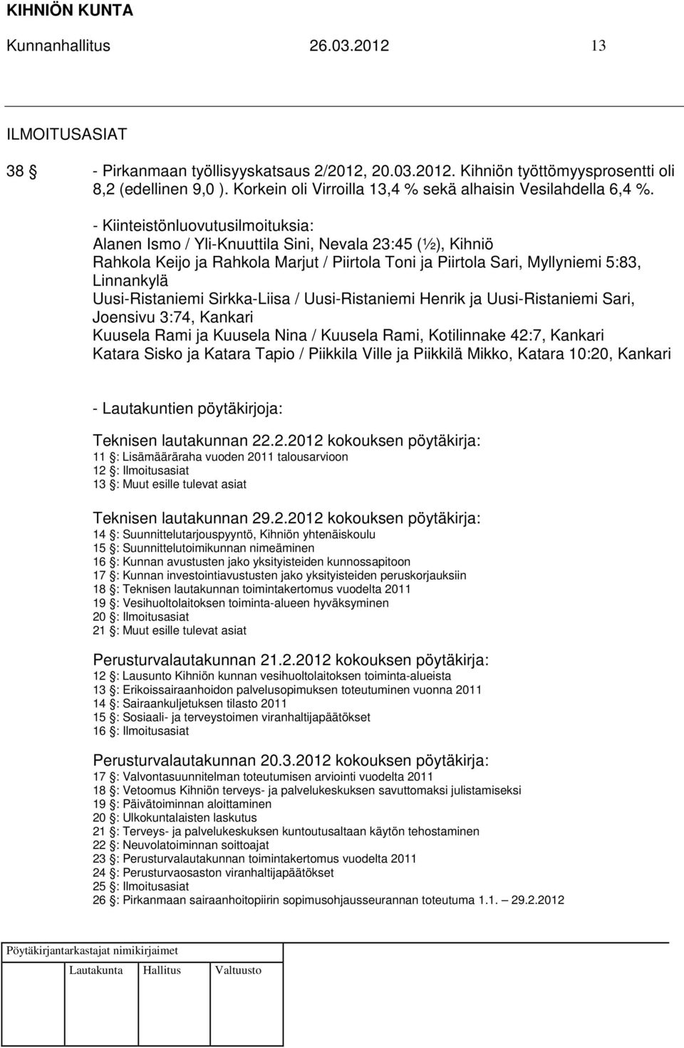 - Kiinteistönluovutusilmoituksia: Alanen Ismo / Yli-Knuuttila Sini, Nevala 23:45 (½), Kihniö Rahkola Keijo ja Rahkola Marjut / Piirtola Toni ja Piirtola Sari, Myllyniemi 5:83, Linnankylä