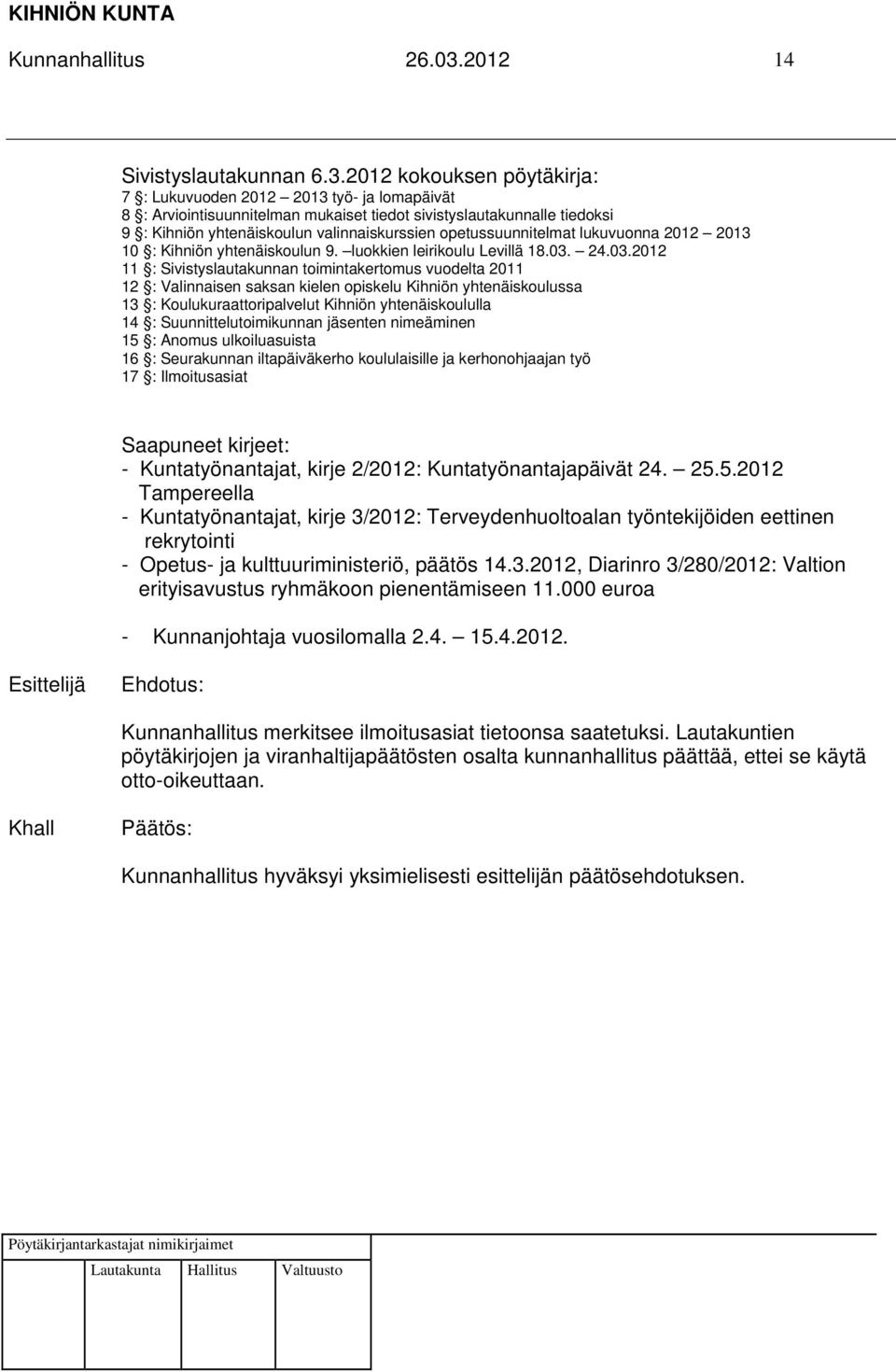 2012 kokouksen pöytäkirja: 7 : Lukuvuoden 2012 2013 työ- ja lomapäivät 8 : Arviointisuunnitelman mukaiset tiedot sivistyslautakunnalle tiedoksi 9 : Kihniön yhtenäiskoulun valinnaiskurssien