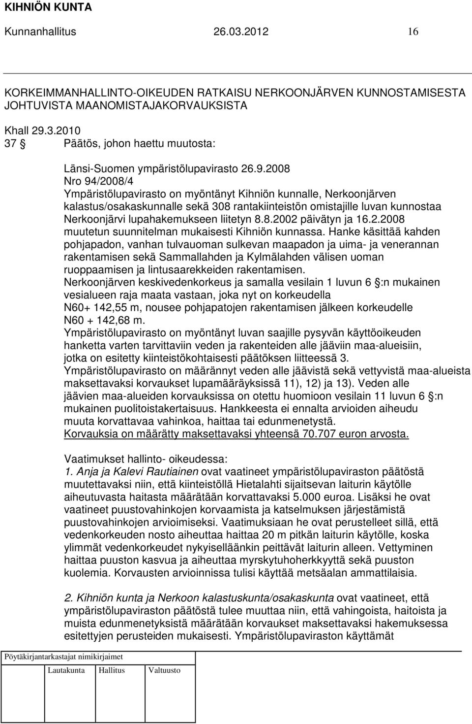 liitetyn 8.8.2002 päivätyn ja 16.2.2008 muutetun suunnitelman mukaisesti Kihniön kunnassa.