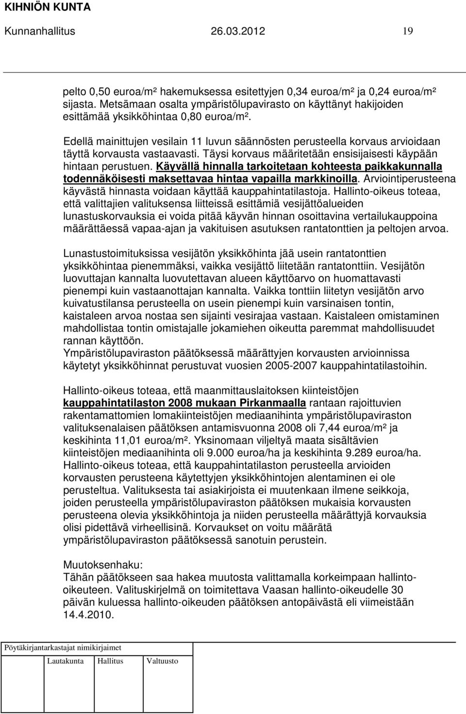 Edellä mainittujen vesilain 11 luvun säännösten perusteella korvaus arvioidaan täyttä korvausta vastaavasti. Täysi korvaus määritetään ensisijaisesti käypään hintaan perustuen.