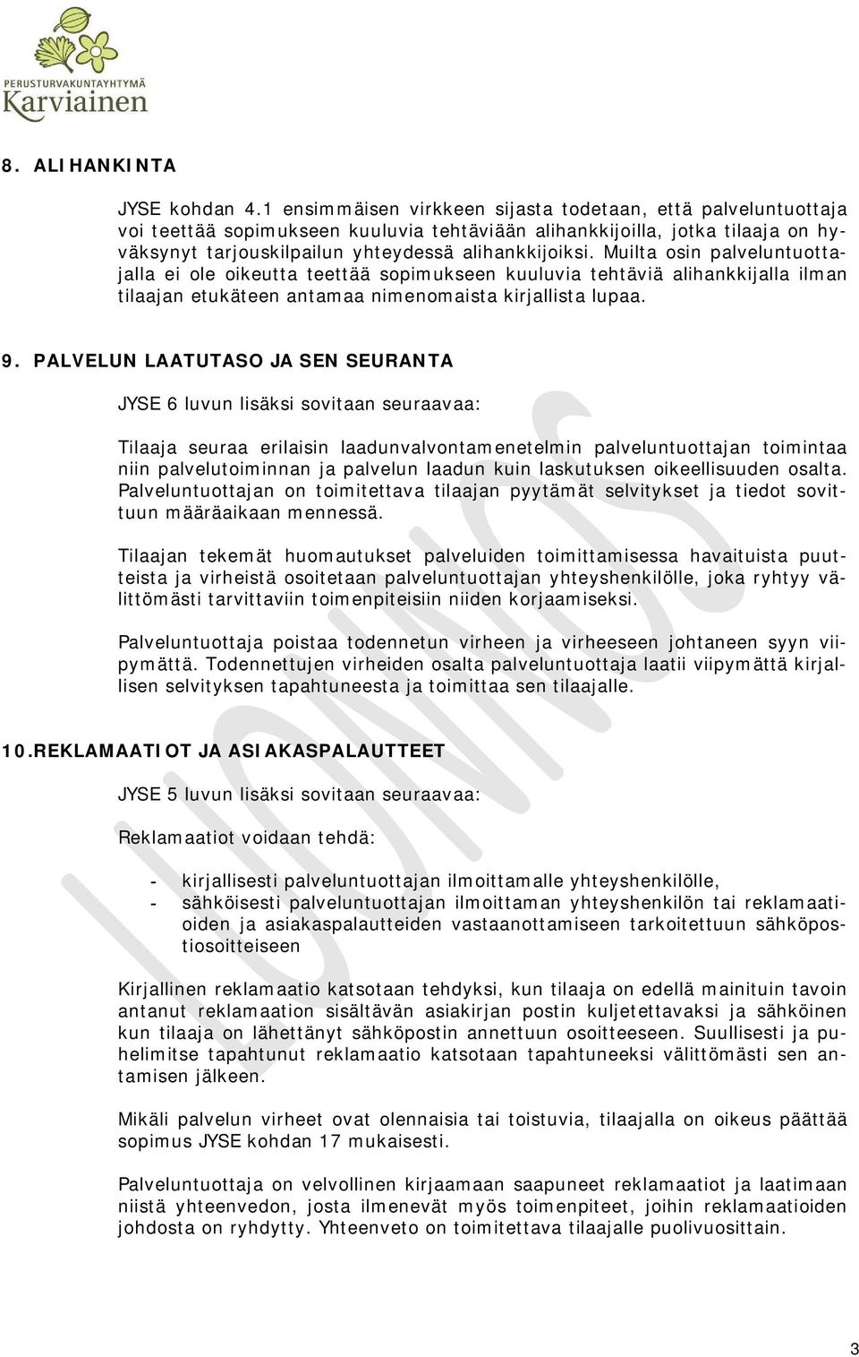 Muilta osin palveluntuottajalla ei ole oikeutta teettää sopimukseen kuuluvia tehtäviä alihankkijalla ilman tilaajan etukäteen antamaa nimenomaista kirjallista lupaa. 9.