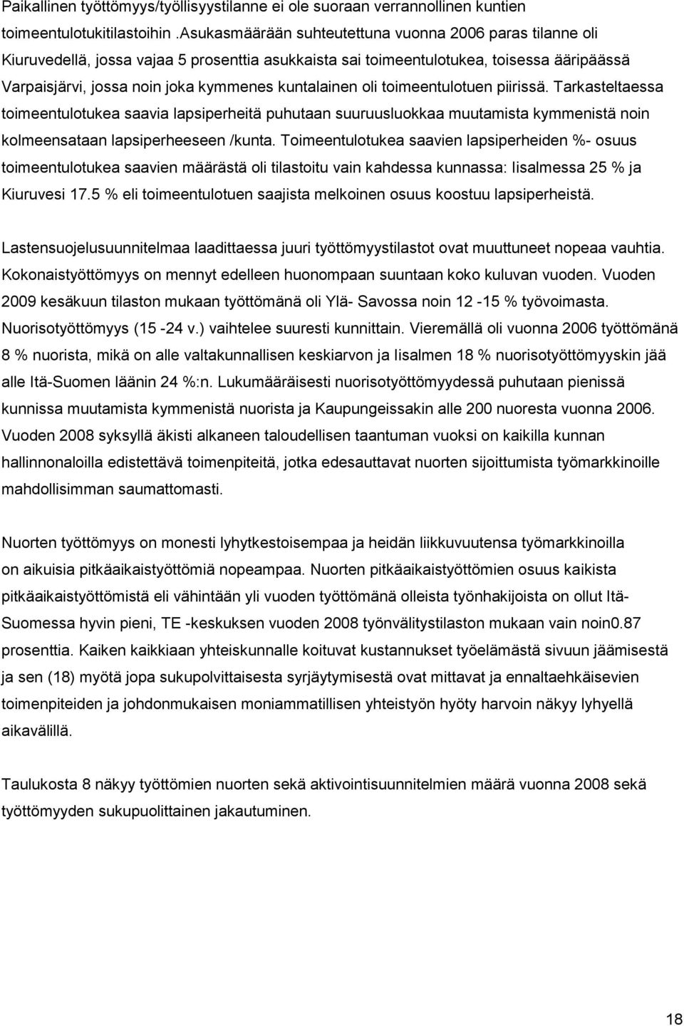 kuntalainen oli toimeentulotuen piirissä. Tarkasteltaessa toimeentulotukea saavia lapsiperheitä puhutaan suuruusluokkaa muutamista kymmenistä noin kolmeensataan lapsiperheeseen /kunta.