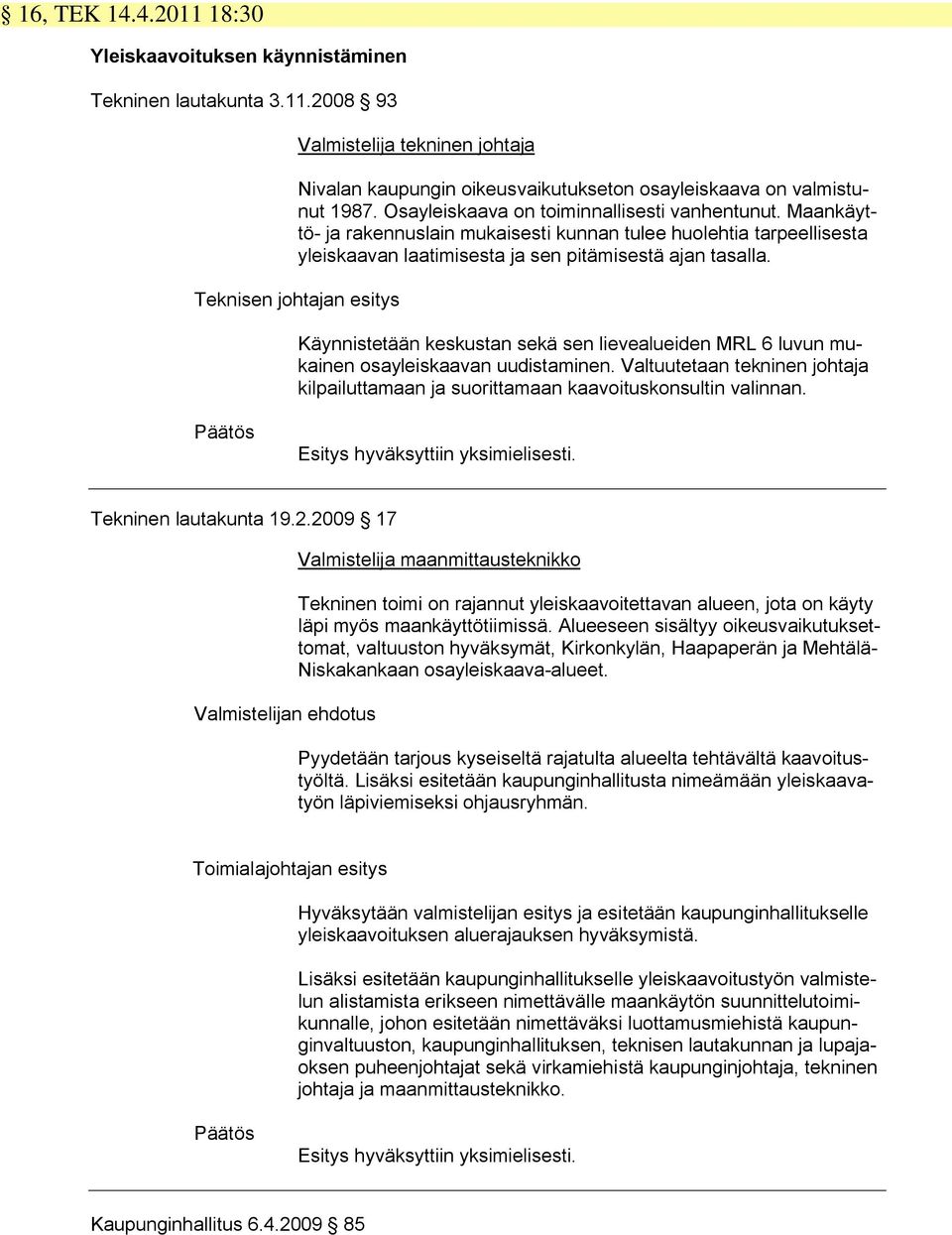 Teknisen johtajan esitys Käynnistetään keskustan sekä sen lievealueiden MRL 6 luvun mukainen osayleiskaavan uudistaminen.