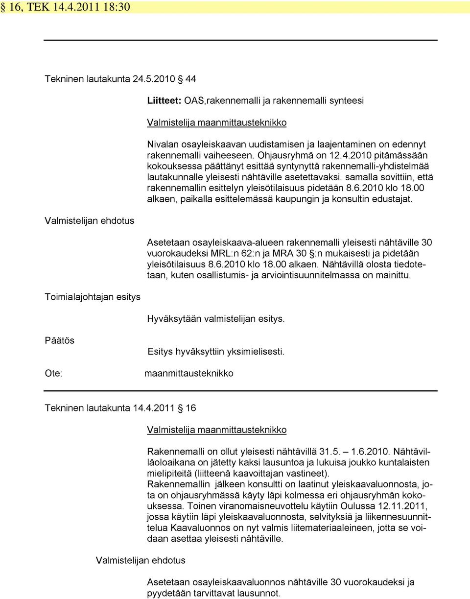 edennyt rakennemalli vaiheeseen. Ohjausryhmä on 12.4.2010 pitämässään kokouksessa päättänyt esittää syntynyttä rakennemalli-yhdistelmää lautakunnalle yleisesti nähtäville asetettavaksi.