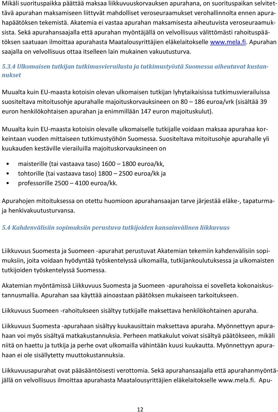 Sekä apurahansaajalla että apurahan myöntäjällä on velvollisuus välittömästi rahoituspäätöksen saatuaan ilmoittaa apurahasta Maatalousyrittäjien eläkelaitokselle www.mela.fi.