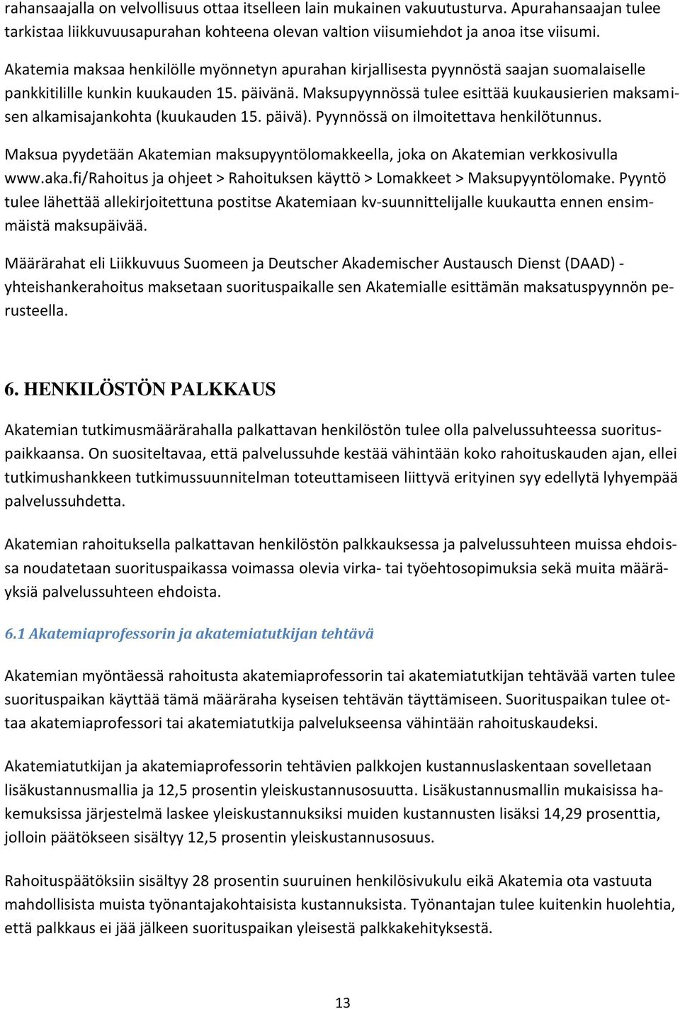 Maksupyynnössä tulee esittää kuukausierien maksamisen alkamisajankohta (kuukauden 15. päivä). Pyynnössä on ilmoitettava henkilötunnus.