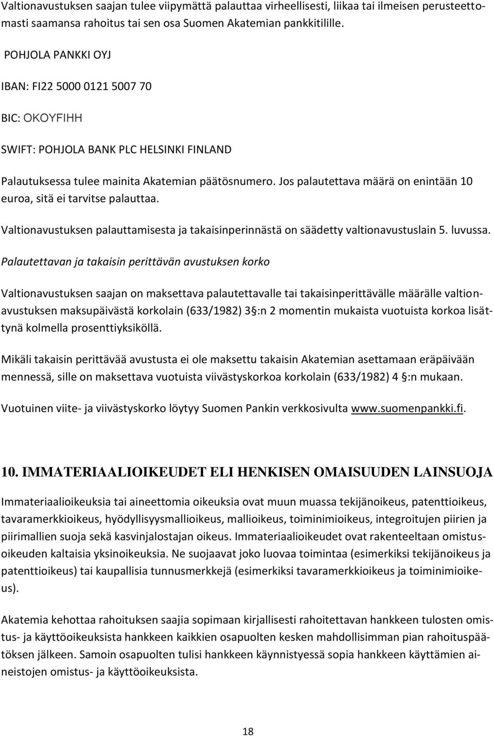 Jos palautettava määrä on enintään 10 euroa, sitä ei tarvitse palauttaa. Valtionavustuksen palauttamisesta ja takaisinperinnästä on säädetty valtionavustuslain 5. luvussa.