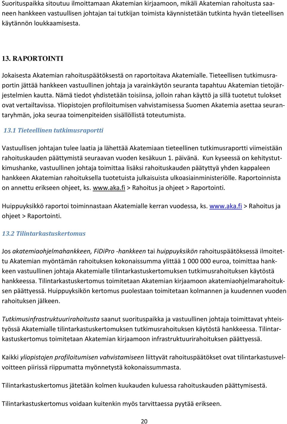 Tieteellisen tutkimusraportin jättää hankkeen vastuullinen johtaja ja varainkäytön seuranta tapahtuu Akatemian tietojärjestelmien kautta.