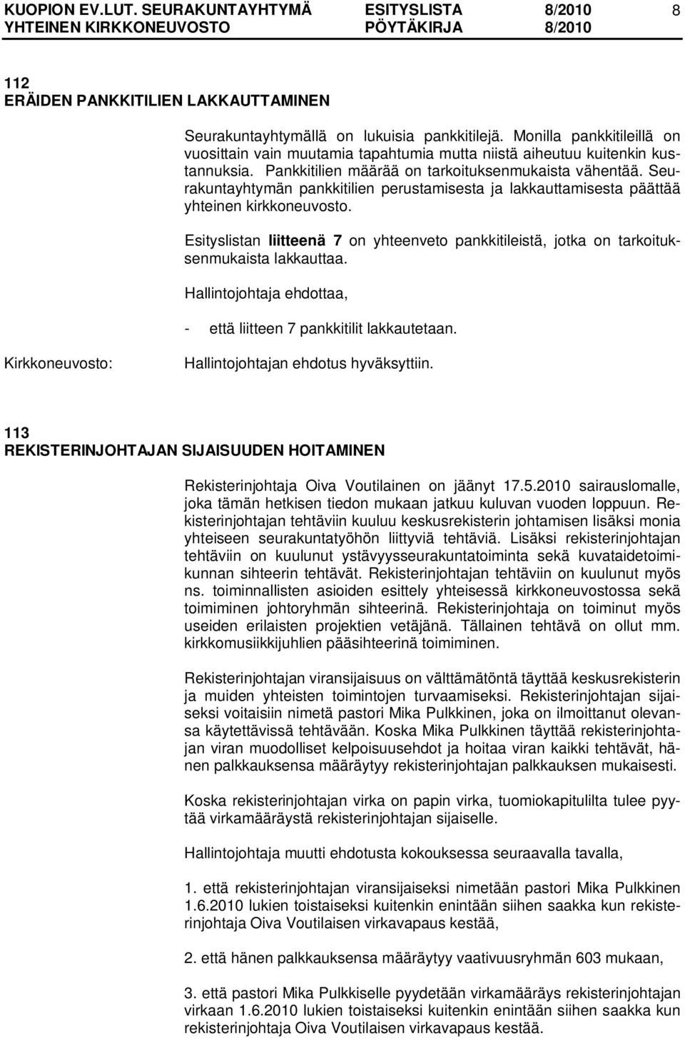 Esityslistan liitteenä 7 on yhteenveto pankkitileistä, jotka on tarkoituksenmukaista lakkauttaa. - että liitteen 7 pankkitilit lakkautetaan. Hallintojohtajan ehdotus hyväksyttiin.