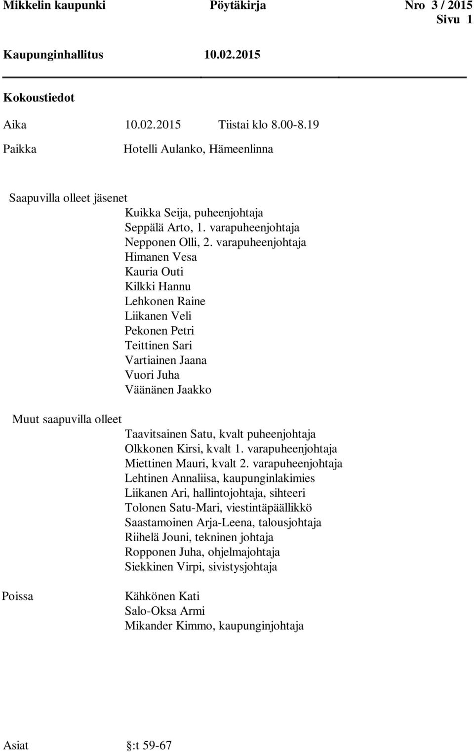 varapuheenjohtaja Himanen Vesa Kauria Outi Kilkki Hannu Lehkonen Raine Liikanen Veli Pekonen Petri Teittinen Sari Vartiainen Jaana Vuori Juha Väänänen Jaakko Muut saapuvilla olleet Taavitsainen Satu,