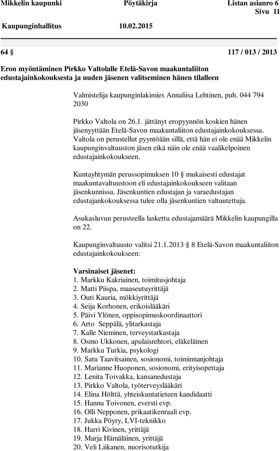 Lehtinen, puh. 044 794 2030 Pirkko Valtola on 26.1. jättänyt eropyynnön koskien hänen jäsenyyttään Etelä-Savon maakuntaliiton edustajainkokouksessa.