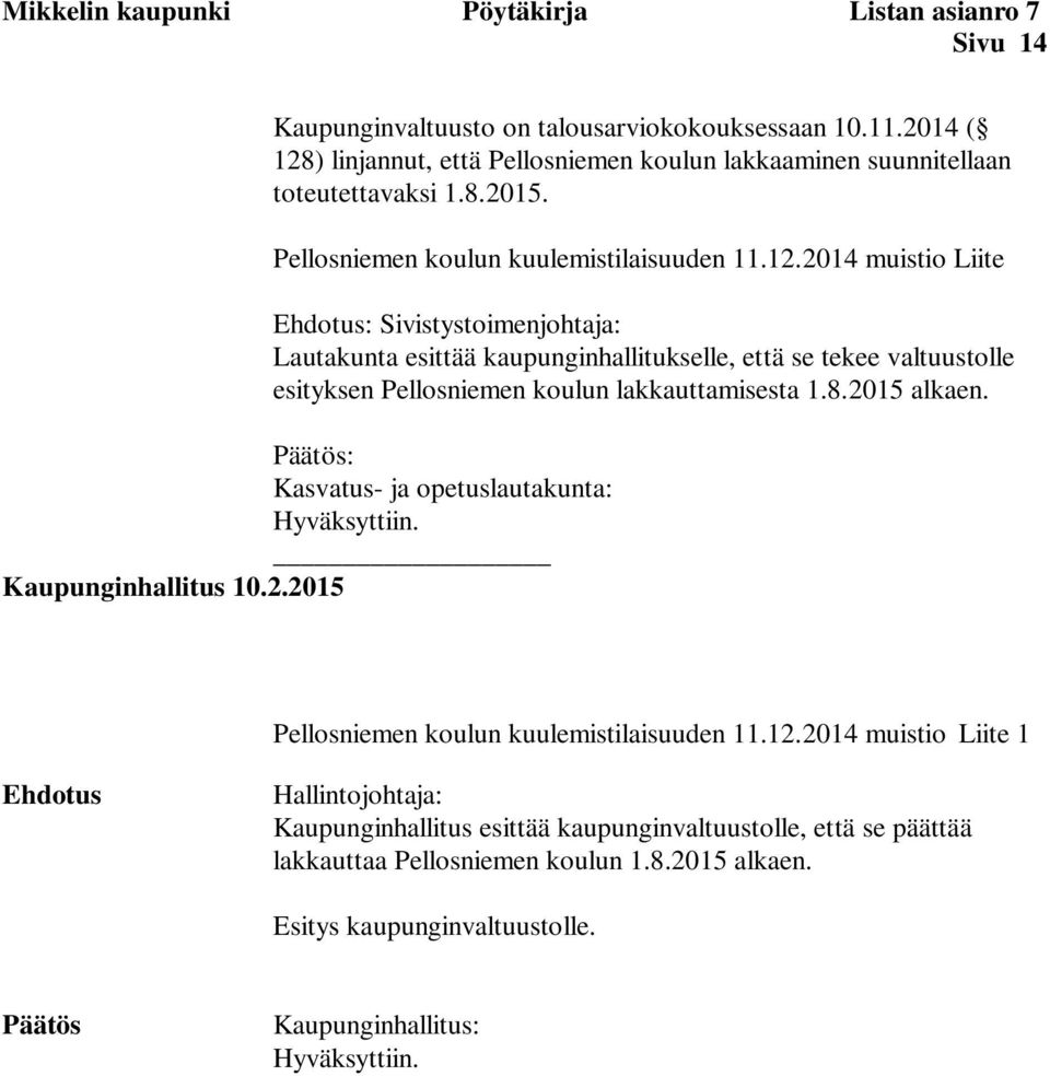 2014 muistio Liite Ehdotus: Sivistystoimenjohtaja: Lautakunta esittää kaupunginhallitukselle, että se tekee valtuustolle esityksen Pellosniemen koulun lakkauttamisesta 1.8.2015 alkaen.